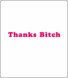 Thanks Bitch